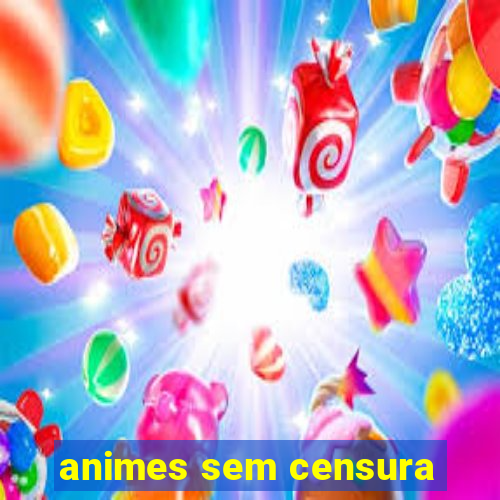 animes sem censura